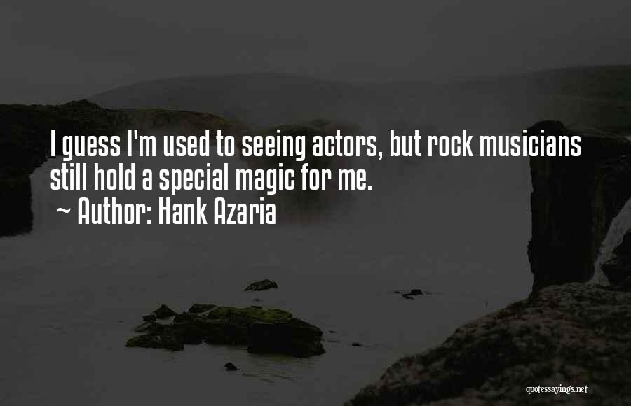 Hank Azaria Quotes: I Guess I'm Used To Seeing Actors, But Rock Musicians Still Hold A Special Magic For Me.