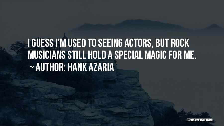 Hank Azaria Quotes: I Guess I'm Used To Seeing Actors, But Rock Musicians Still Hold A Special Magic For Me.