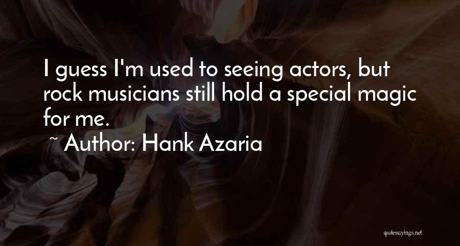 Hank Azaria Quotes: I Guess I'm Used To Seeing Actors, But Rock Musicians Still Hold A Special Magic For Me.