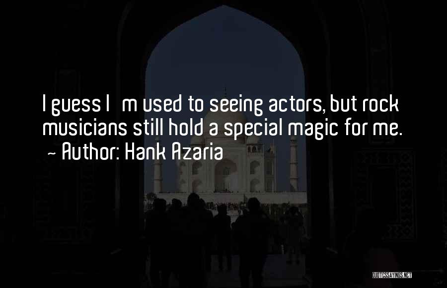 Hank Azaria Quotes: I Guess I'm Used To Seeing Actors, But Rock Musicians Still Hold A Special Magic For Me.