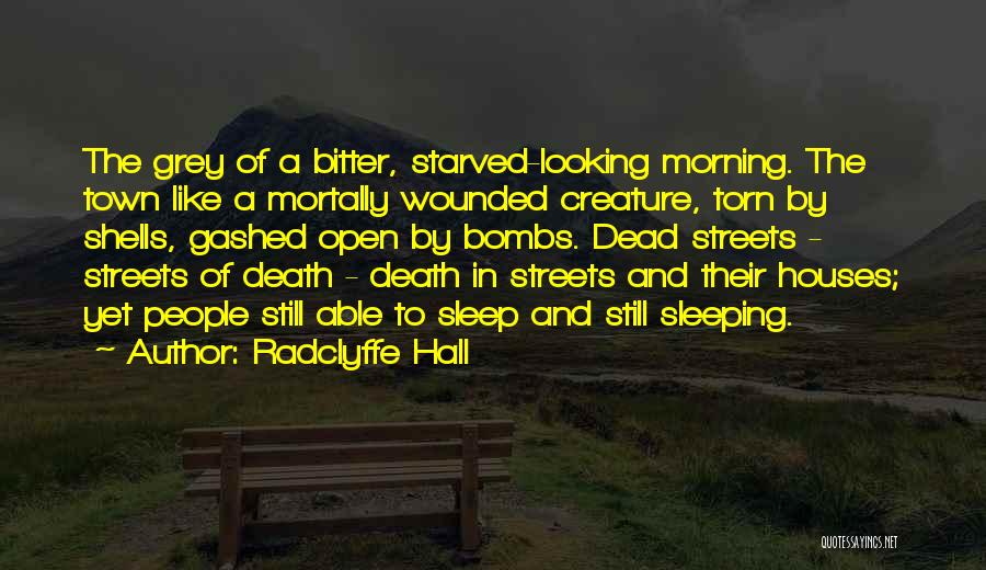 Radclyffe Hall Quotes: The Grey Of A Bitter, Starved-looking Morning. The Town Like A Mortally Wounded Creature, Torn By Shells, Gashed Open By