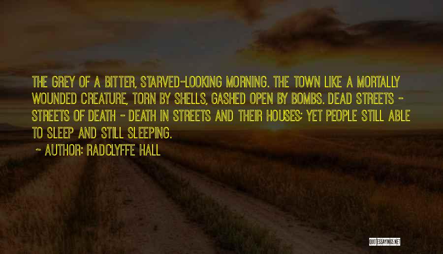 Radclyffe Hall Quotes: The Grey Of A Bitter, Starved-looking Morning. The Town Like A Mortally Wounded Creature, Torn By Shells, Gashed Open By