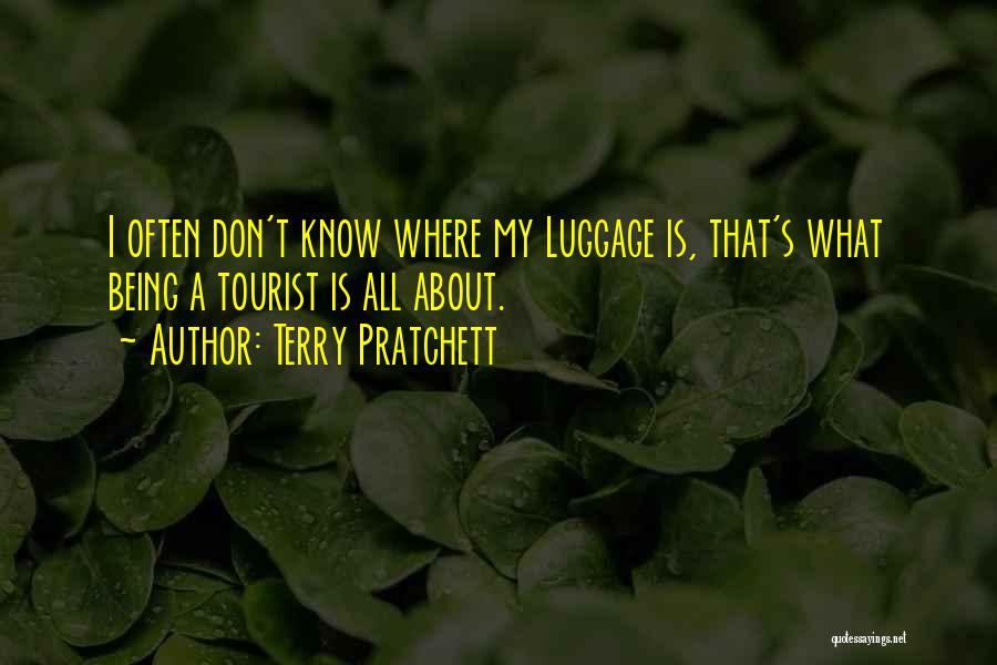 Terry Pratchett Quotes: I Often Don't Know Where My Luggage Is, That's What Being A Tourist Is All About.