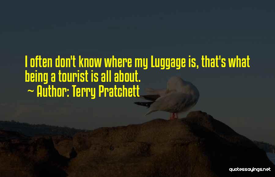 Terry Pratchett Quotes: I Often Don't Know Where My Luggage Is, That's What Being A Tourist Is All About.