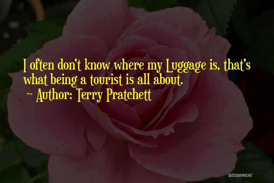 Terry Pratchett Quotes: I Often Don't Know Where My Luggage Is, That's What Being A Tourist Is All About.