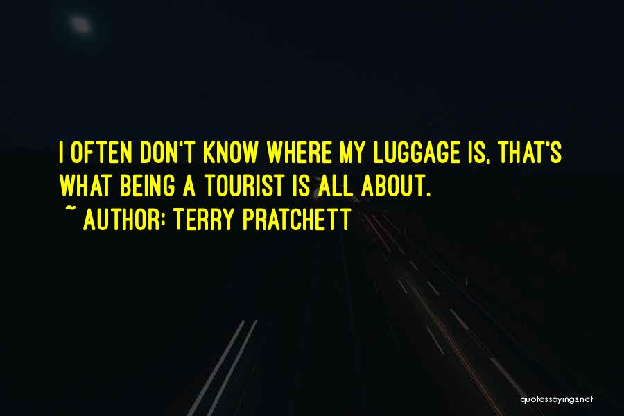 Terry Pratchett Quotes: I Often Don't Know Where My Luggage Is, That's What Being A Tourist Is All About.