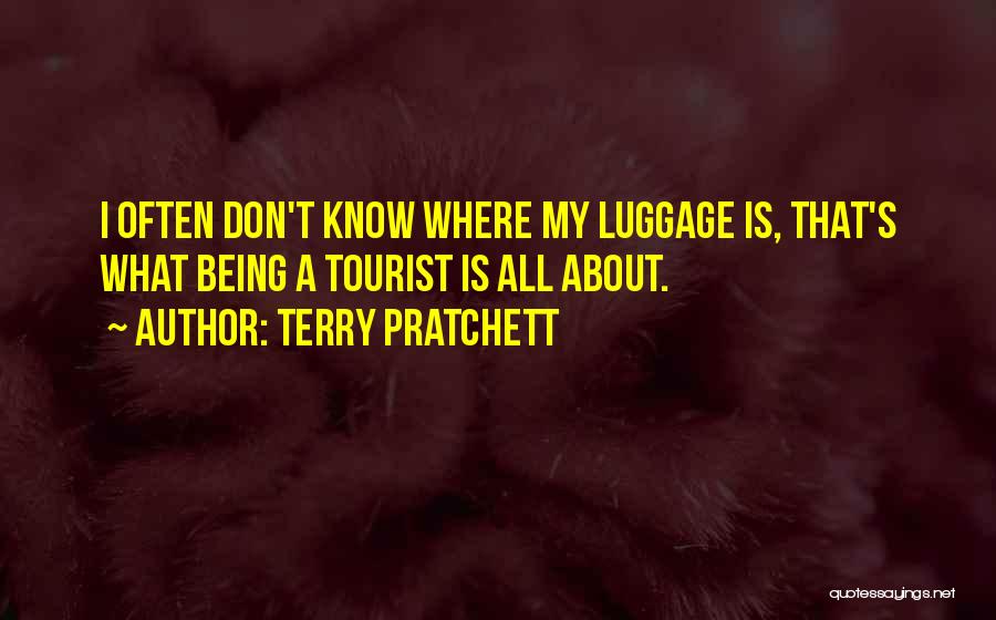 Terry Pratchett Quotes: I Often Don't Know Where My Luggage Is, That's What Being A Tourist Is All About.