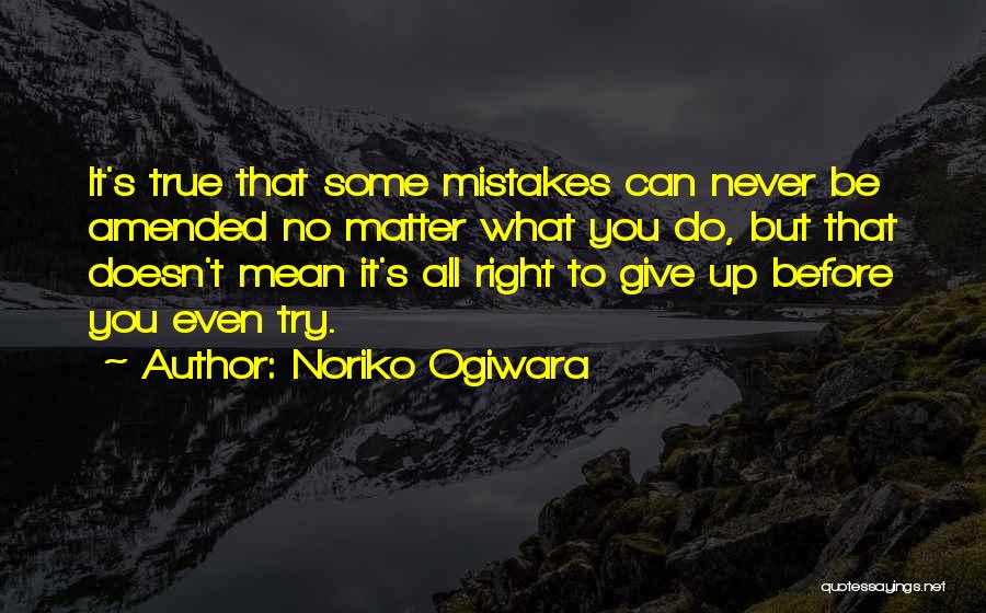 Noriko Ogiwara Quotes: It's True That Some Mistakes Can Never Be Amended No Matter What You Do, But That Doesn't Mean It's All