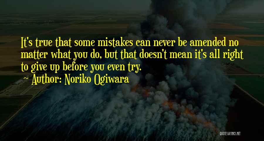 Noriko Ogiwara Quotes: It's True That Some Mistakes Can Never Be Amended No Matter What You Do, But That Doesn't Mean It's All