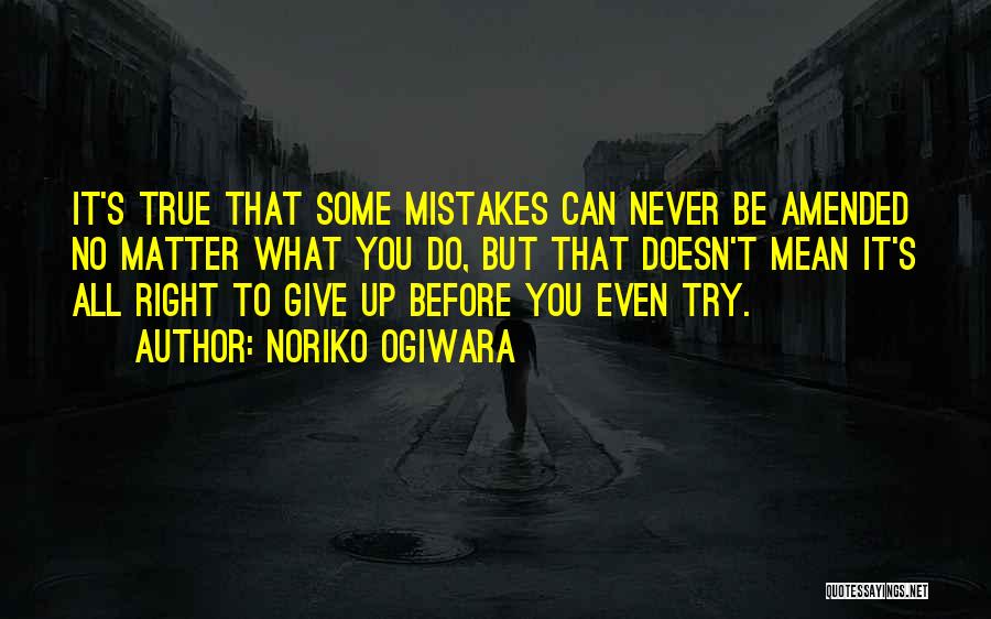 Noriko Ogiwara Quotes: It's True That Some Mistakes Can Never Be Amended No Matter What You Do, But That Doesn't Mean It's All