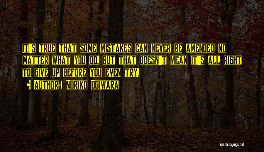 Noriko Ogiwara Quotes: It's True That Some Mistakes Can Never Be Amended No Matter What You Do, But That Doesn't Mean It's All