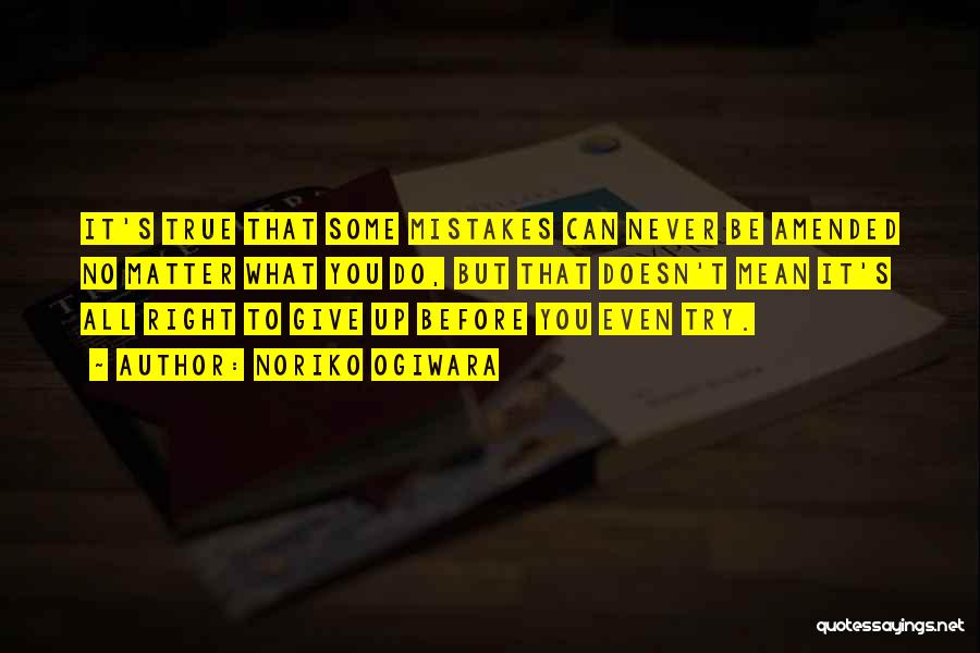 Noriko Ogiwara Quotes: It's True That Some Mistakes Can Never Be Amended No Matter What You Do, But That Doesn't Mean It's All