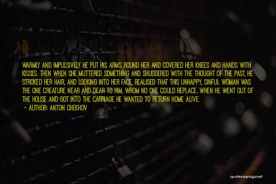 Anton Chekhov Quotes: Warmly And Impulsively He Put His Arms Round Her And Covered Her Knees And Hands With Kisses. Then When She