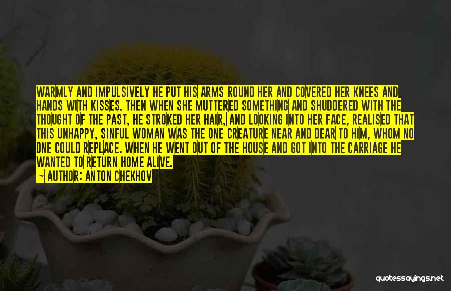 Anton Chekhov Quotes: Warmly And Impulsively He Put His Arms Round Her And Covered Her Knees And Hands With Kisses. Then When She