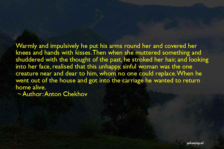 Anton Chekhov Quotes: Warmly And Impulsively He Put His Arms Round Her And Covered Her Knees And Hands With Kisses. Then When She