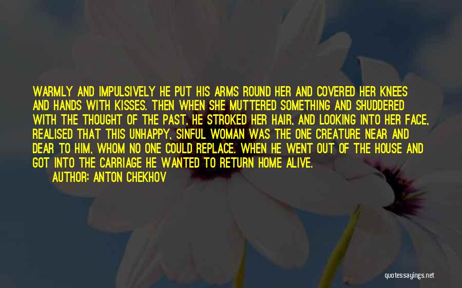 Anton Chekhov Quotes: Warmly And Impulsively He Put His Arms Round Her And Covered Her Knees And Hands With Kisses. Then When She