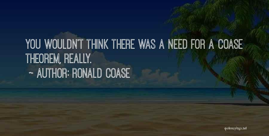 Ronald Coase Quotes: You Wouldn't Think There Was A Need For A Coase Theorem, Really.