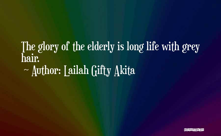 Lailah Gifty Akita Quotes: The Glory Of The Elderly Is Long Life With Grey Hair.