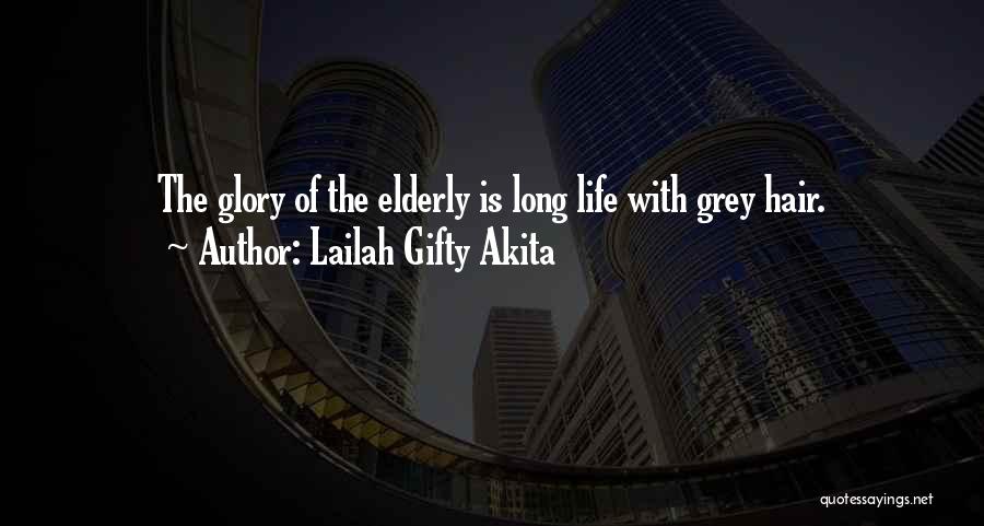 Lailah Gifty Akita Quotes: The Glory Of The Elderly Is Long Life With Grey Hair.