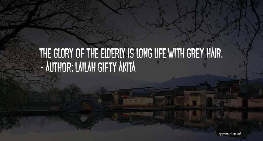 Lailah Gifty Akita Quotes: The Glory Of The Elderly Is Long Life With Grey Hair.