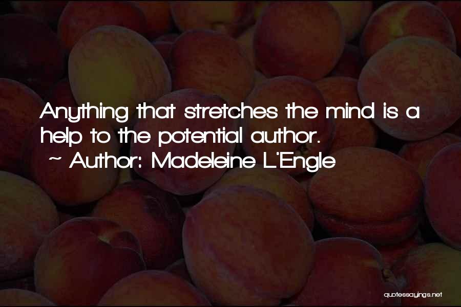 Madeleine L'Engle Quotes: Anything That Stretches The Mind Is A Help To The Potential Author.