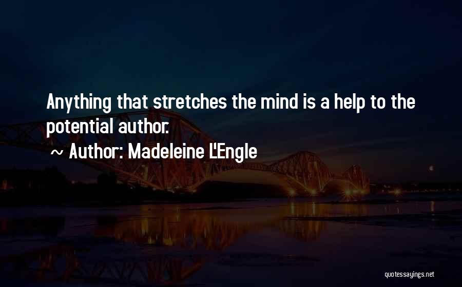 Madeleine L'Engle Quotes: Anything That Stretches The Mind Is A Help To The Potential Author.