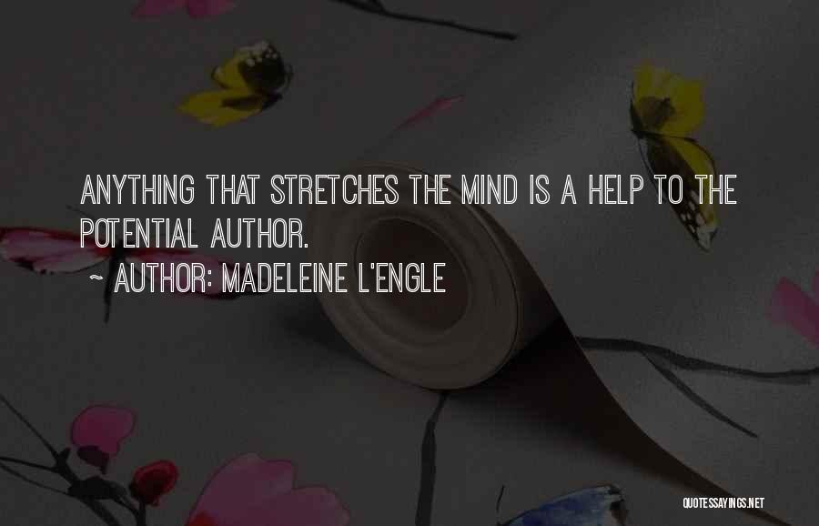 Madeleine L'Engle Quotes: Anything That Stretches The Mind Is A Help To The Potential Author.