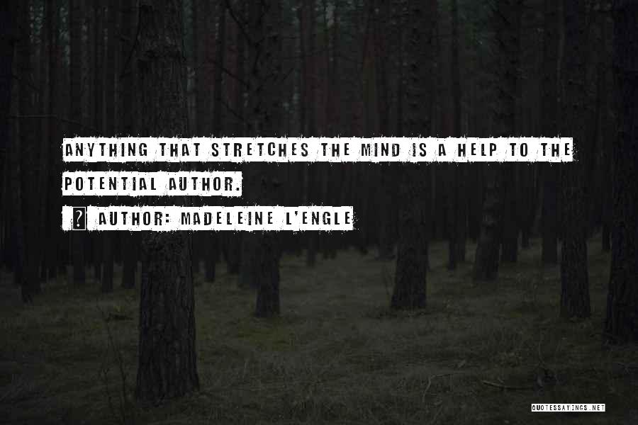 Madeleine L'Engle Quotes: Anything That Stretches The Mind Is A Help To The Potential Author.