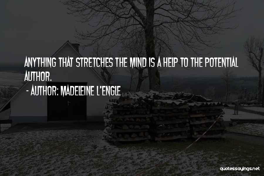Madeleine L'Engle Quotes: Anything That Stretches The Mind Is A Help To The Potential Author.