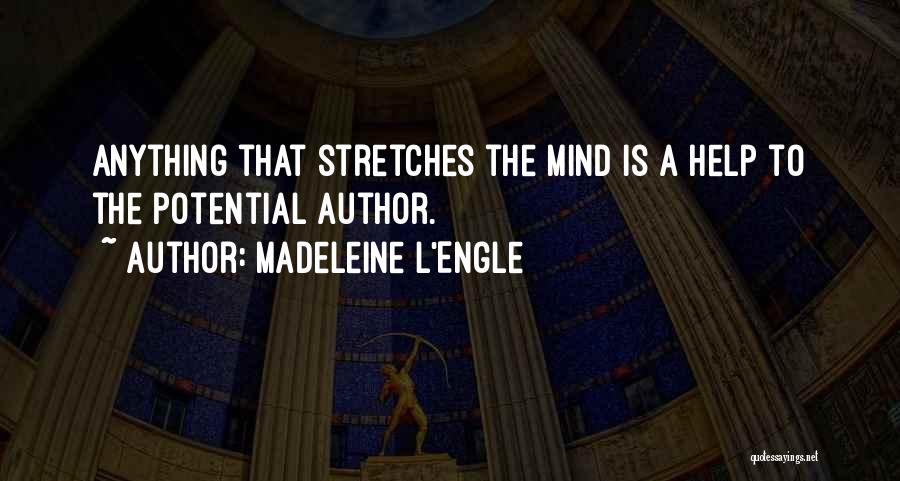 Madeleine L'Engle Quotes: Anything That Stretches The Mind Is A Help To The Potential Author.
