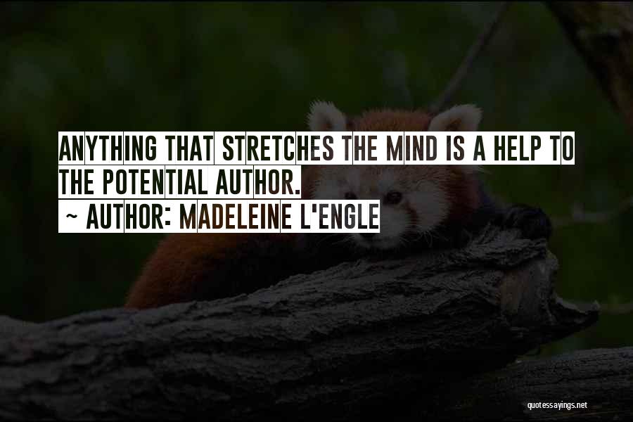 Madeleine L'Engle Quotes: Anything That Stretches The Mind Is A Help To The Potential Author.