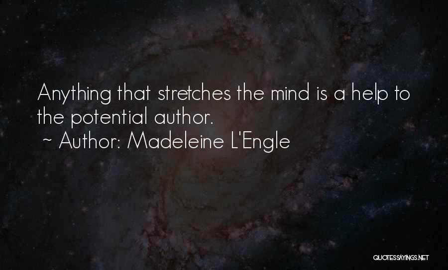 Madeleine L'Engle Quotes: Anything That Stretches The Mind Is A Help To The Potential Author.