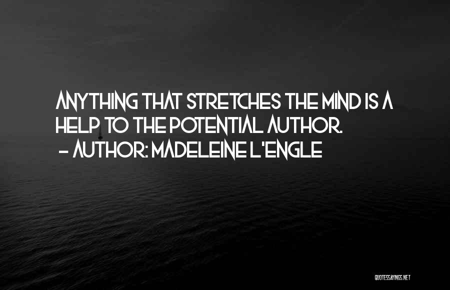 Madeleine L'Engle Quotes: Anything That Stretches The Mind Is A Help To The Potential Author.