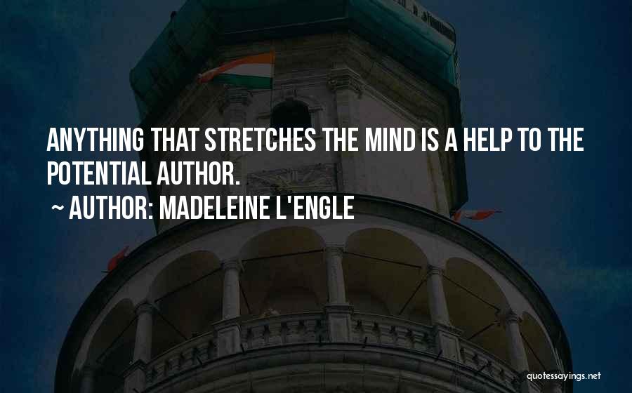 Madeleine L'Engle Quotes: Anything That Stretches The Mind Is A Help To The Potential Author.