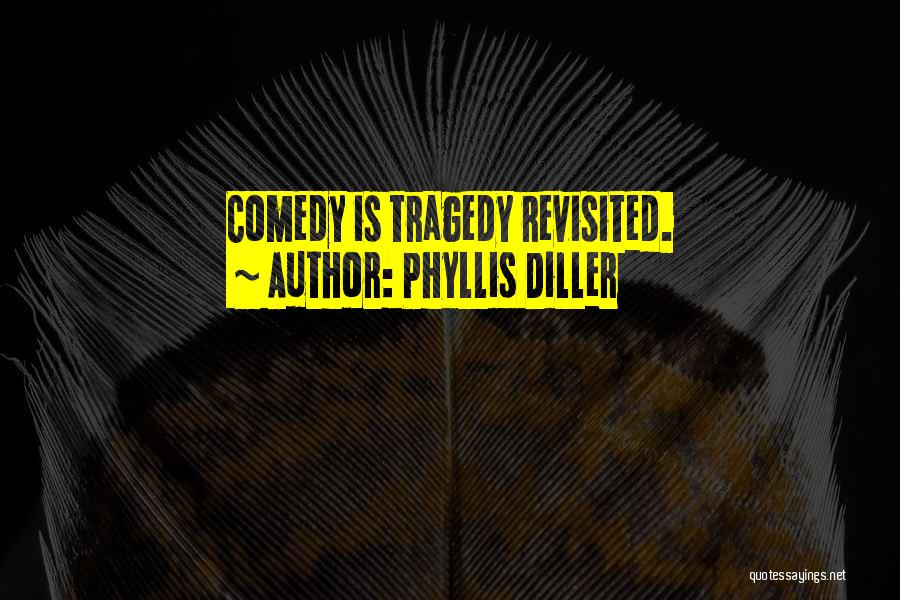 Phyllis Diller Quotes: Comedy Is Tragedy Revisited.