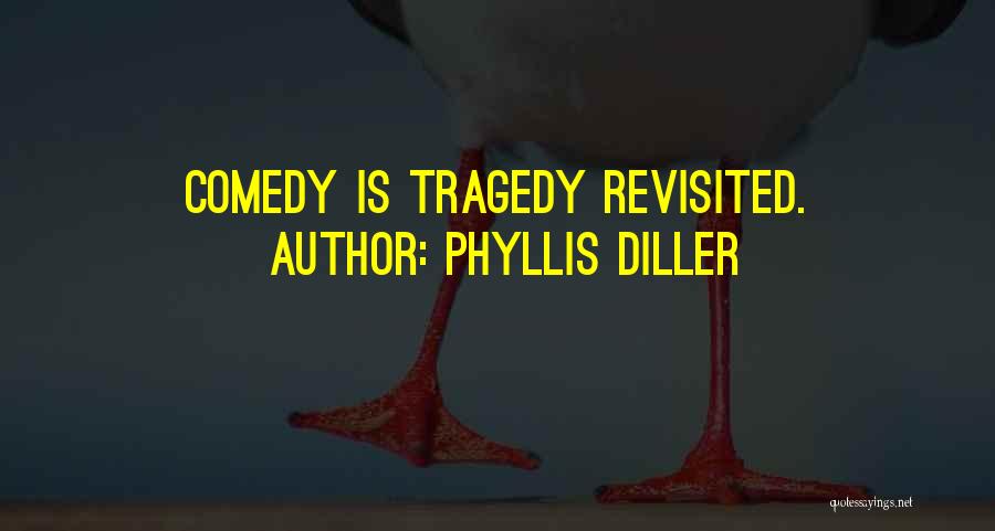 Phyllis Diller Quotes: Comedy Is Tragedy Revisited.