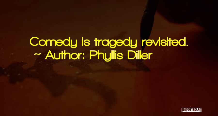 Phyllis Diller Quotes: Comedy Is Tragedy Revisited.