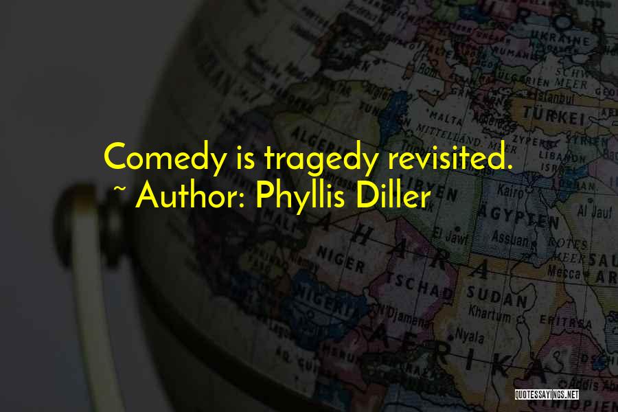 Phyllis Diller Quotes: Comedy Is Tragedy Revisited.