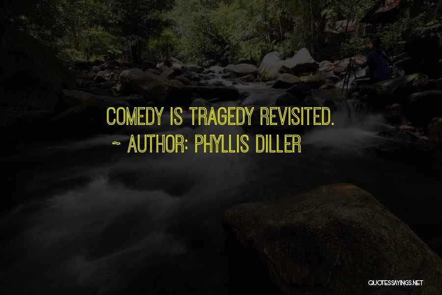 Phyllis Diller Quotes: Comedy Is Tragedy Revisited.
