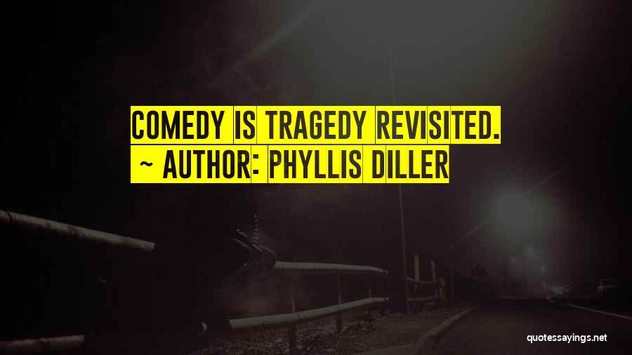 Phyllis Diller Quotes: Comedy Is Tragedy Revisited.