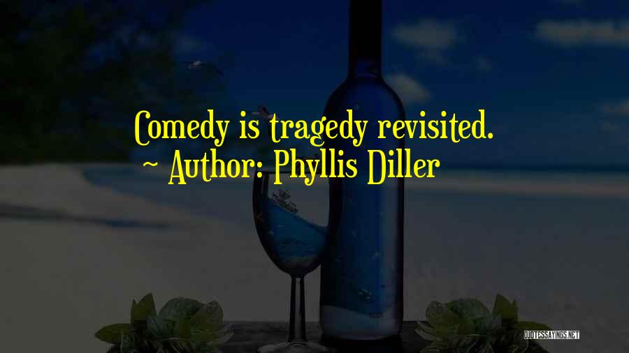 Phyllis Diller Quotes: Comedy Is Tragedy Revisited.