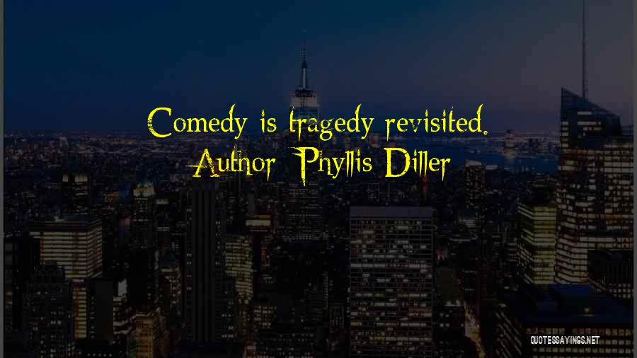Phyllis Diller Quotes: Comedy Is Tragedy Revisited.