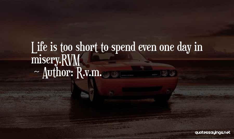 R.v.m. Quotes: Life Is Too Short To Spend Even One Day In Misery.rvm