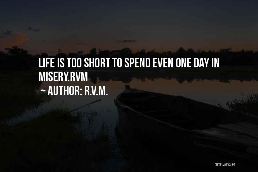 R.v.m. Quotes: Life Is Too Short To Spend Even One Day In Misery.rvm