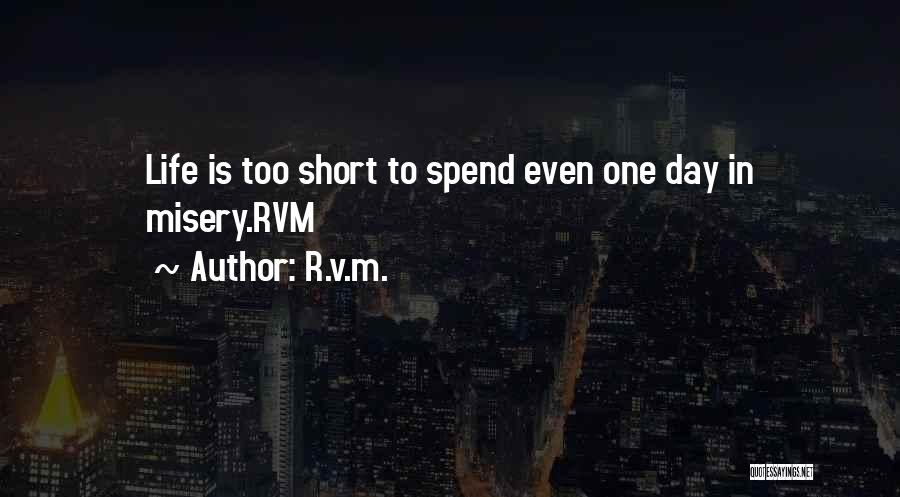 R.v.m. Quotes: Life Is Too Short To Spend Even One Day In Misery.rvm