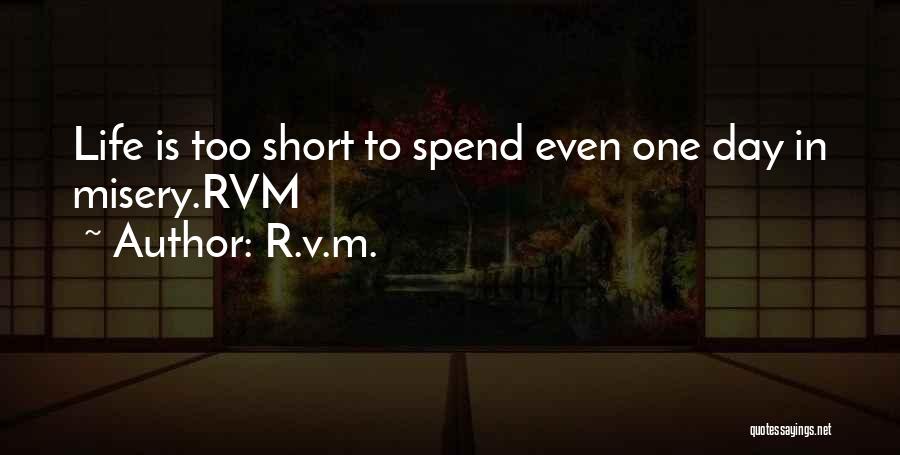 R.v.m. Quotes: Life Is Too Short To Spend Even One Day In Misery.rvm