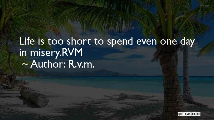R.v.m. Quotes: Life Is Too Short To Spend Even One Day In Misery.rvm