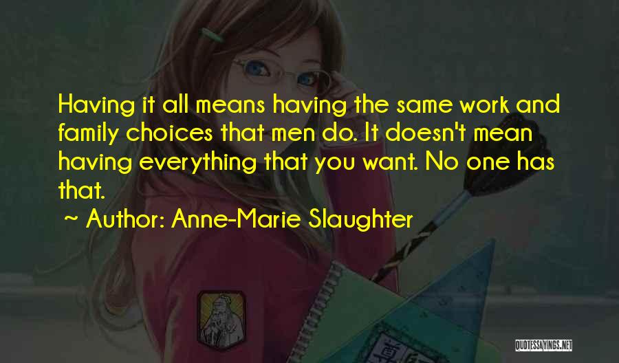 Anne-Marie Slaughter Quotes: Having It All Means Having The Same Work And Family Choices That Men Do. It Doesn't Mean Having Everything That