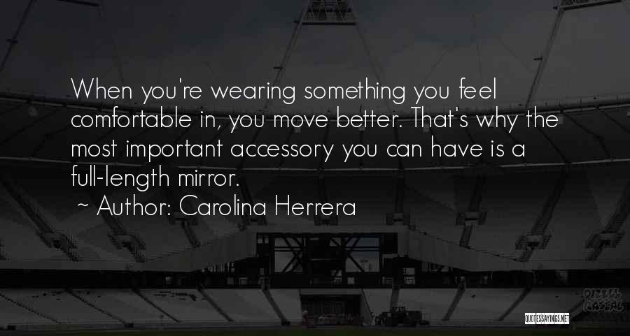 Carolina Herrera Quotes: When You're Wearing Something You Feel Comfortable In, You Move Better. That's Why The Most Important Accessory You Can Have