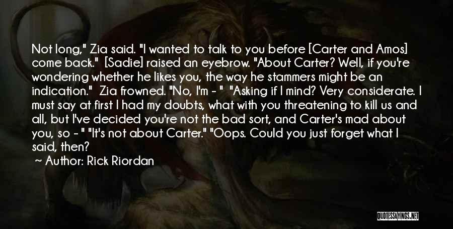 Rick Riordan Quotes: Not Long, Zia Said. I Wanted To Talk To You Before [carter And Amos] Come Back. [sadie] Raised An Eyebrow.